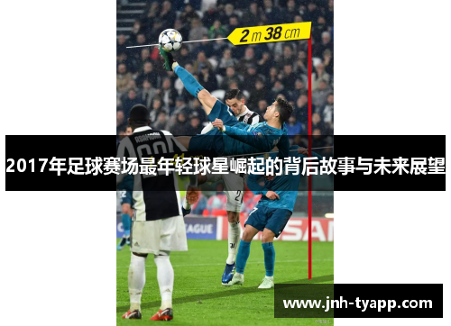 2017年足球赛场最年轻球星崛起的背后故事与未来展望